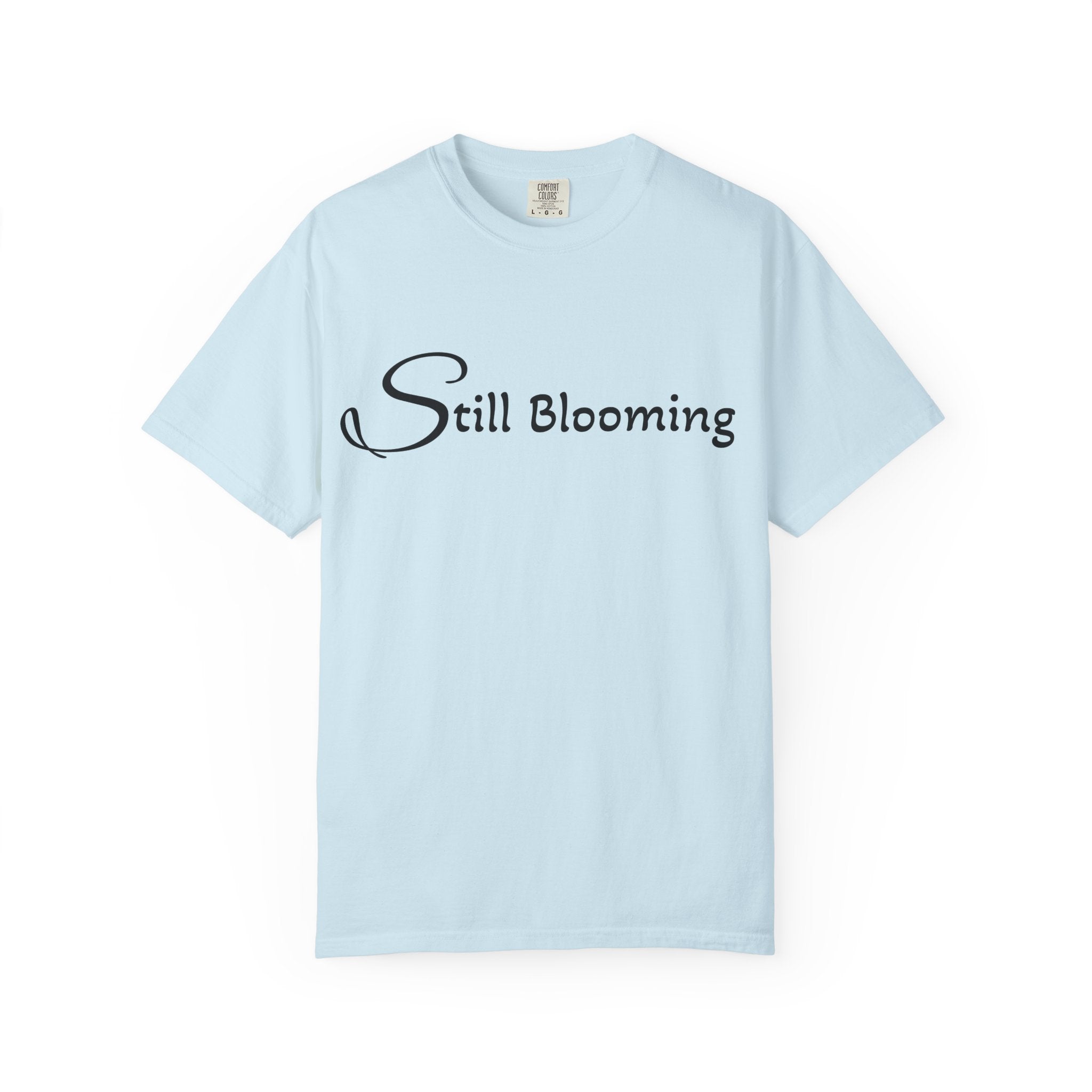Still Blooming T-Shirt - being the best version of yourself