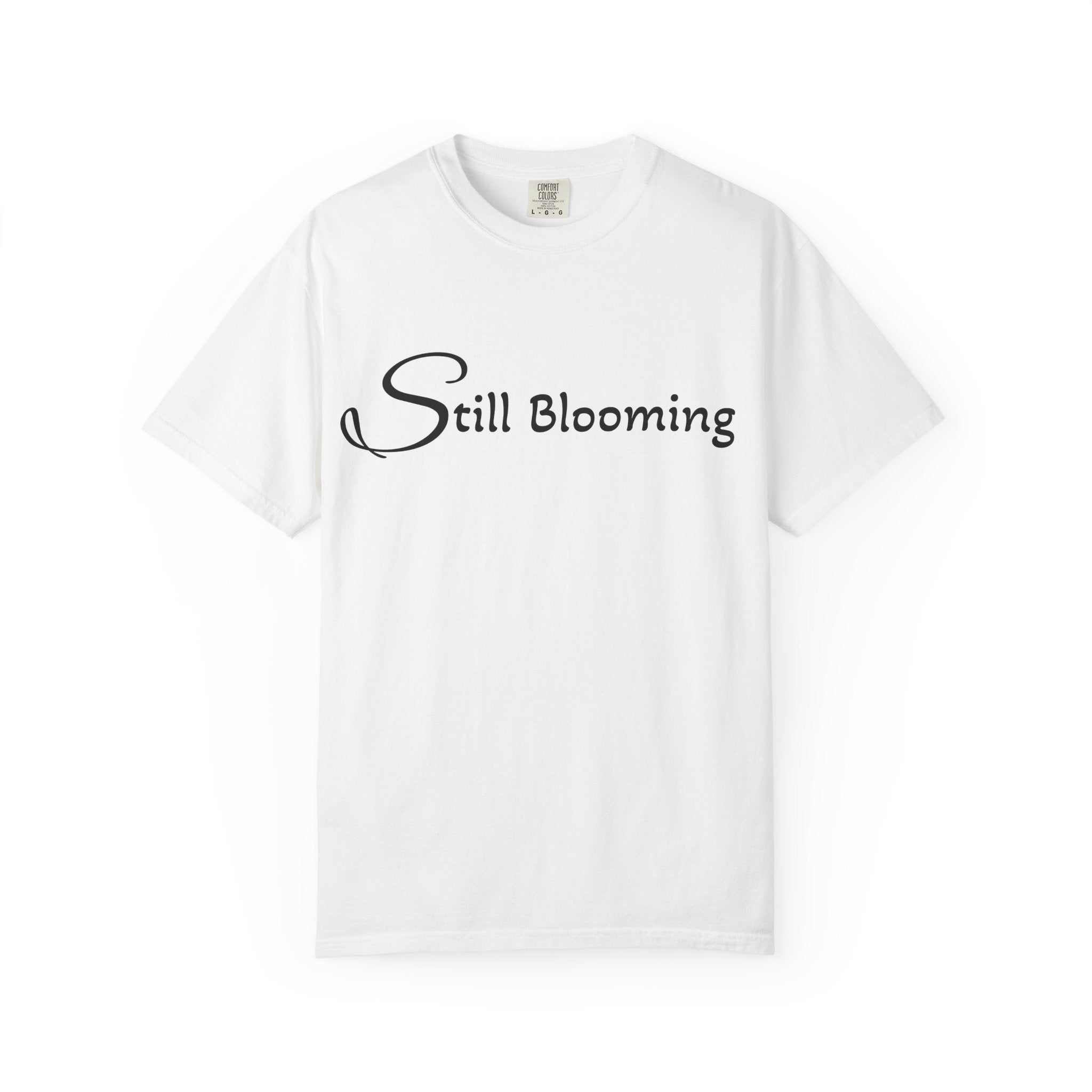 Still Blooming T-Shirt - being the best version of yourself