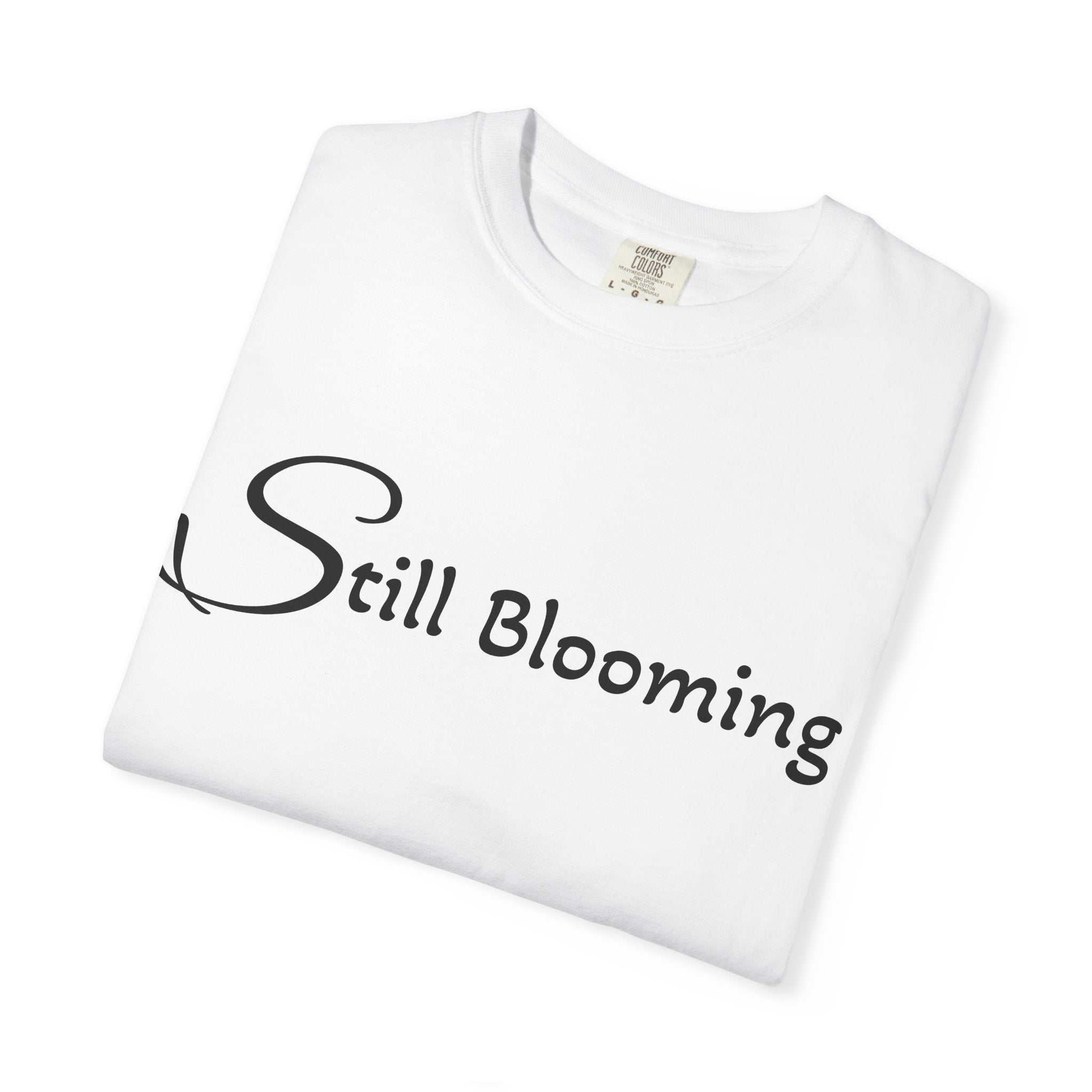 Still Blooming T-Shirt - being the best version of yourself
